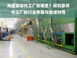 海星家紡代工廠在哪里？探究家紡代工廠的行業布局與地域特性